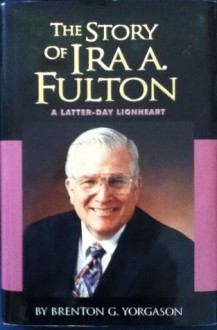 The Story of Ira A. Fulton - Brenton G. Yorgason