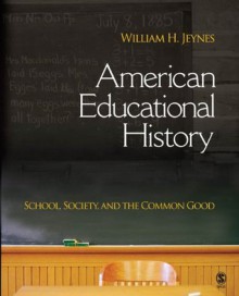 American Educational History: School, Society, and the Common Good - William Jeynes