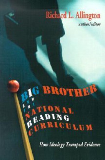 Big Brother and the National Reading Curriculum: How Ideology Trumped Evidence - Richard L. Allington