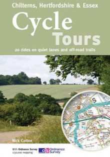 Cycle Tours Chilterns, Hertfordshire & Essex: 20 Rides on Quiet Lanes and Off-Road Trails - Nick Cotton