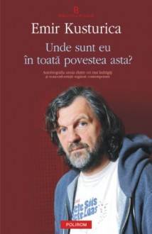 Unde sint eu in toata povestea asta? - Emir Kusturica