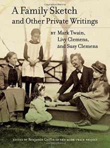 A Family Sketch and Other Private Writings (Jumping Frogs: Undiscovered, Rediscovered, and Celebrated Writings of Mark Twain) - Mark Twain, Livy Clemens, Susy Clemens, Benjamin Griffin