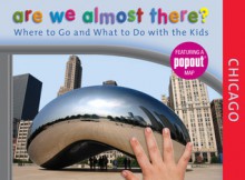 Are We Almost There? Chicago: Where to Go and What to Do with the Kids - Globe Pequot, Globe Pequot