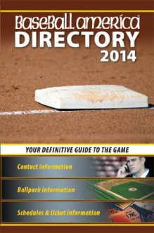 Baseball America 2014 Directory: 2014 Baseball Reference Information, Schedules, Addresses, Contacts, Phone & More - Baseball America