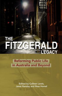 The Fitzgerald Legacy: Reforming Public Life in Australia and Beyond - Colleen Lewis, Janet Ransley, Ross Homel