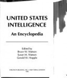 United States Intelligence: An Encyclopedia (Garland Reference Library of Social Science) - Bruce W. Watson, Gerald W. Hopple, Susan M. Watson