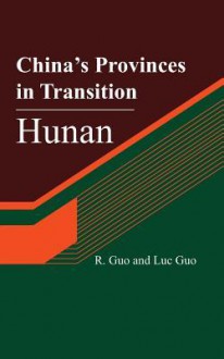 China's Provinces in Transition: Hunan - R Guo, Luc Guo