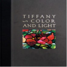 Tiffany: Color and Light - Louis Comfort Tiffany, Rosalind Pepall