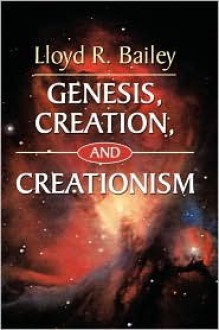 Genesis, Creation, and Creationism - Lloyd R. Bailey