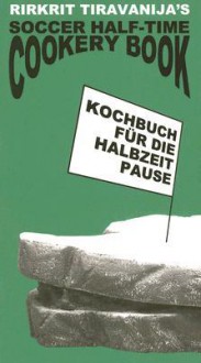 Kochbuch Fur Die Halbzeitpause: Soccer Half-time Cookery Book - Rirkrit Tiravanija