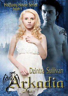 Arkadia (Halfway House Series Book 1) - Dzintra Sullivan