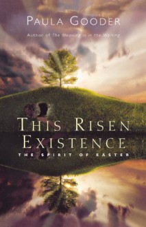 This Risen Existence: The Spirit of Easter - Paula Gooder