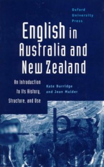 English in Australia and New Zealand: An Introduction to Its History, Structure, and Use - Kate Burridge