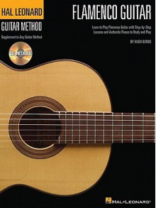 Flamenco Guitar: Learn to Play Flamenco Guitar with Step-By-Step Lessons and Authentic Pieces to Study and Play [With CD] - Hugh Burns