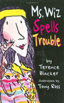 Ms. Wiz Spells Trouble (Ms. Wiz series) - Terence Blacker, Tony Ross