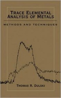 Trace Elemental Analysis of Metals: Methods and Techniques - Thomas R. Dulski