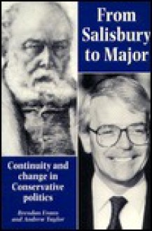 From Salisbury to Major: Continuity and Change in Conservative Politics - Brendan Evans, Andrew Taylor