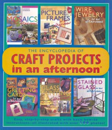 The Encyclopedia of Craft Projects in an afternoon®: Easy, Step-by-Step Crafts with Basic How-To Instructions-All Illustrated with Over 500 Photos! - Mickey Baskett, Cindy Gorder, Connie Sheerin, Vicki Payne