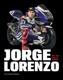 Jorge Lorenzo: The New King of MotoGP - Matthew Roberts, Jorge Lorenzo