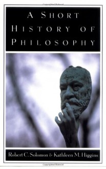 A Short History of Philosophy - Robert C. Soloman, Kathleen Marie Higgins