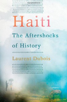 Haiti: The Aftershocks of History - Laurent Dubois