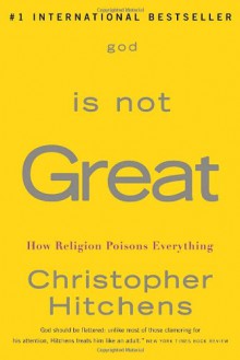 God Is Not Great: How Religion Poisons Everything - Christopher Hitchens