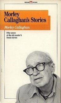 Morley Callaghan's Stories - Morley Callaghan