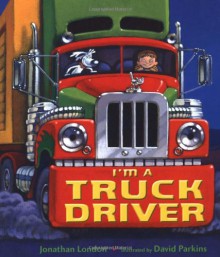 I'm a Truck Driver - Jonathan London, David Parkins