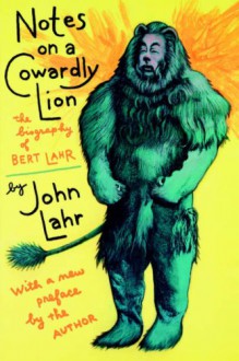 Notes on a Cowardly Lion: The Biography of Bert Lahr - John Lahr