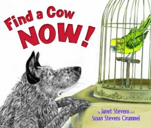 Find a Cow Now! - Janet Stevens, Susan Stevens Crummel