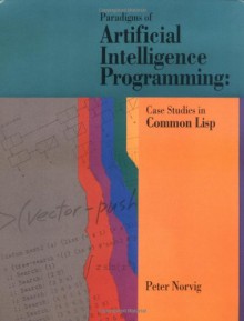 Paradigms of Artificial Intelligence Programming: Case Studies in Common Lisp - Peter Norvig