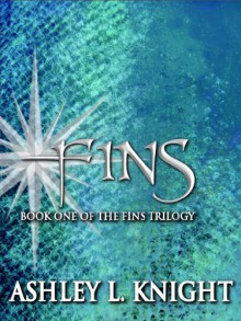 Fins - A Novel of young romance and magical creatures (The Fins Trilogy) - Ashley L. Knight