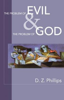 The Problem of Evil and the Problem of God - D.Z. Phillips