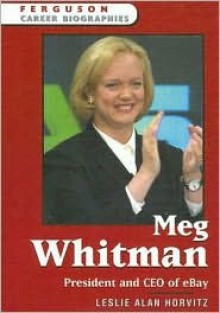 Meg Whitman: President And Ceo Of Ebay (Ferguson Career Biographies) - Leslie Alan Horvitz