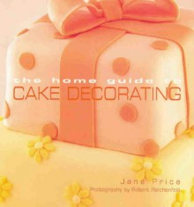 The Home Guide To Cake Decorating - Jane Price