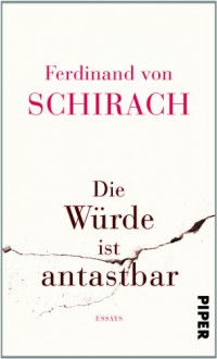 Die Würde ist antastbar: Essays - Ferdinand von Schirach