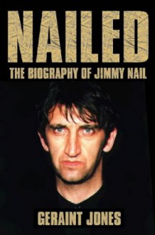 Nailed - The Biography of Jimmy Nail - Geraint Jones