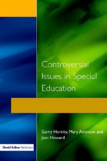 Controversial Issues In Special Education - Garry Hornby, Mary Atkinson, Jean Howard