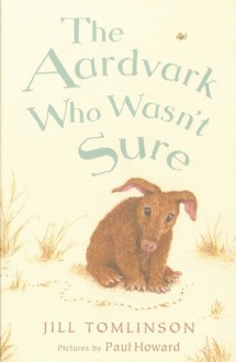 The Aardvark Who Wasn't Sure - Jill Tomlinson, Paul Howard