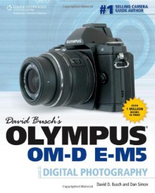 David Busch's Olympus Om-D E-M5 Guide to Digital Photography - David D. Busch, Dan Simon