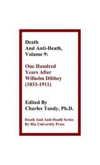 Death and Anti-Death, Volume 9: One Hundred Years After Wilhelm Dilthey (1833-1911) - Charles Tandy, Gary L. Herstein, Sinclair T. Wang