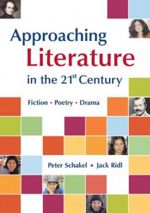 Approaching Literature in the 21st Century: Fiction, Poetry, Drama - Peter Schakel, Jack Ridl