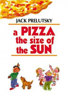 A Pizza the Size of the Sun - Jack Prelutsky