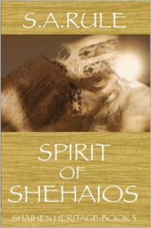 Spirit of Shehaios - Shaihen Heritage Book 3 - S.A. Rule, Sue Rule