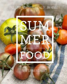 Summer Food: A fresh gathering or summer's most delicious recipes - Paul Lowe, Nina Dreyer Hensley, Jim Hensley