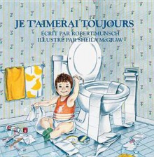 Je T'Aimerai Toujours - Robert Munsch, Sheila McGraw