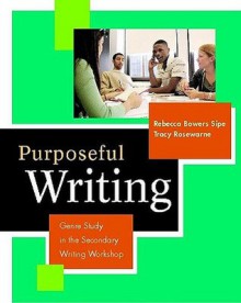 Purposeful Writing: Genre Study in the Secondary Writing Workshop - Rebecca Bowers Sipe