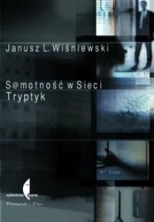 S@motność w sieci. Tryptyk - Janusz Leon Wiśniewski