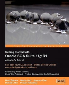 Getting Started With Oracle SOA Suite 11g R1 - A Hands-On Tutorial - Heidi Buelow, Manas Deb, Jayaram Kasi, Demed LHer, Prasen Palvankar