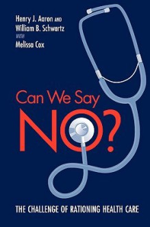 Can We Say No?: The Challenge Of Rationing Health Care - Henry J. Aaron